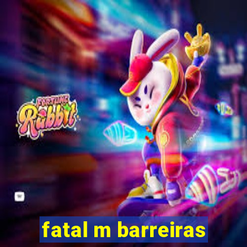 fatal m barreiras