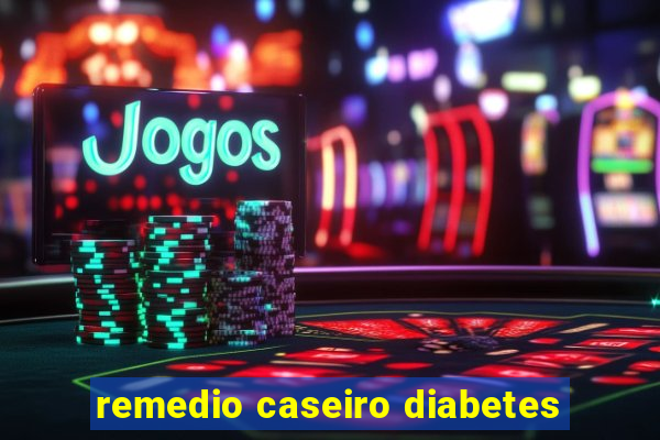 remedio caseiro diabetes