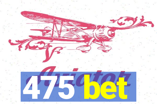 475 bet