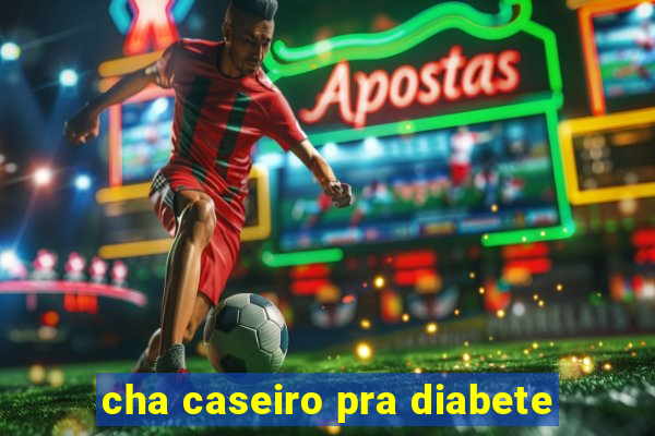 cha caseiro pra diabete