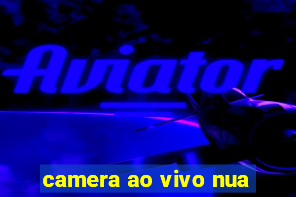 camera ao vivo nua