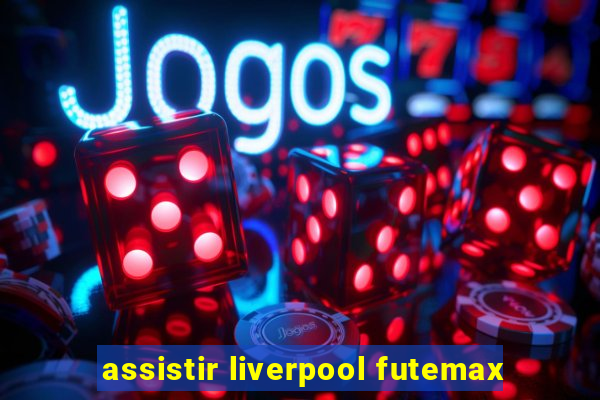 assistir liverpool futemax