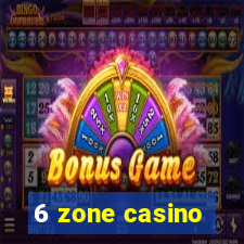 6 zone casino