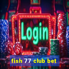 fish 77 club bet