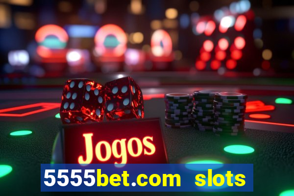 5555bet.com slots marca forte