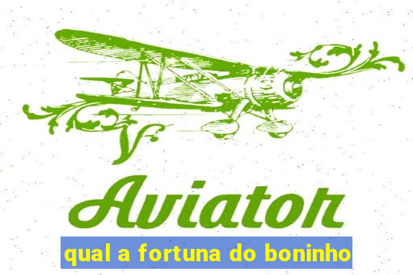 qual a fortuna do boninho