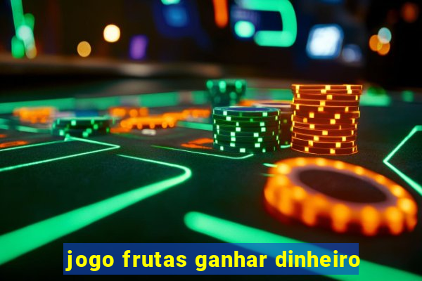 jogo frutas ganhar dinheiro