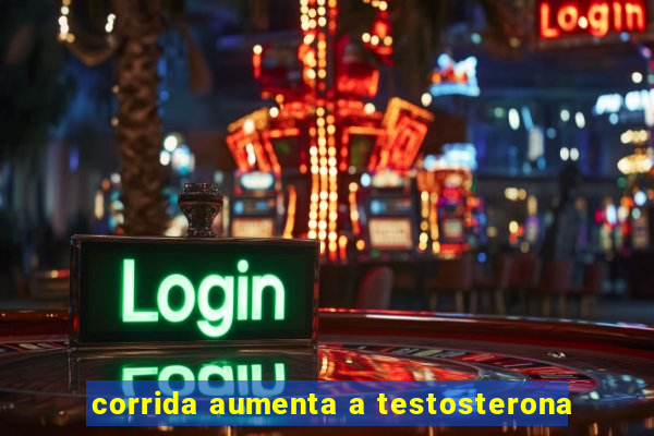 corrida aumenta a testosterona