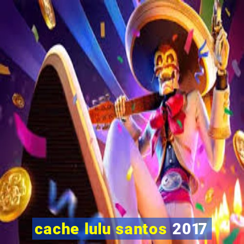 cache lulu santos 2017