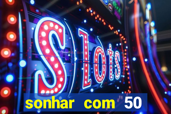 sonhar com 50 reais jogo do bicho