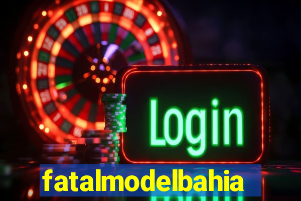 fatalmodelbahia