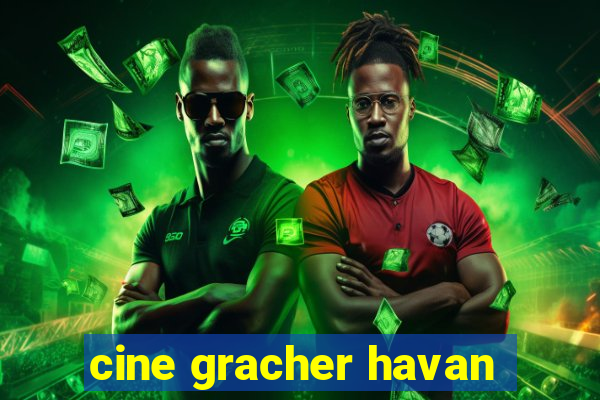 cine gracher havan