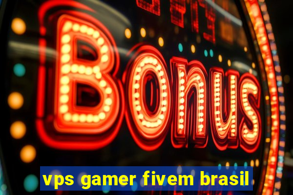 vps gamer fivem brasil