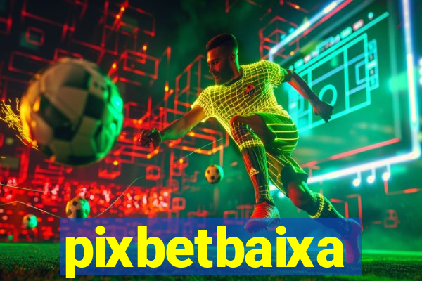 pixbetbaixa