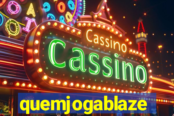 quemjogablaze