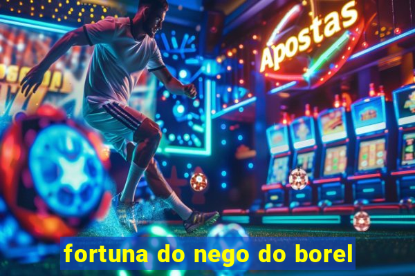 fortuna do nego do borel