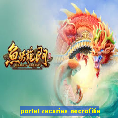 portal zacarias necrofilia