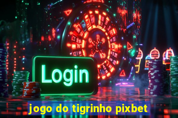 jogo do tigrinho pixbet