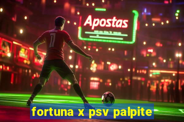 fortuna x psv palpite