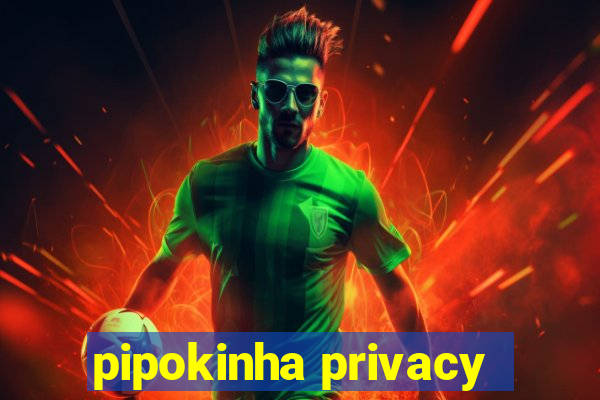 pipokinha privacy