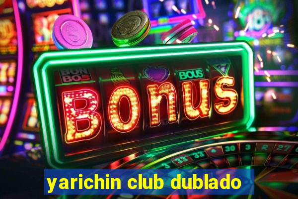 yarichin club dublado