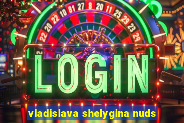 vladislava shelygina nuds