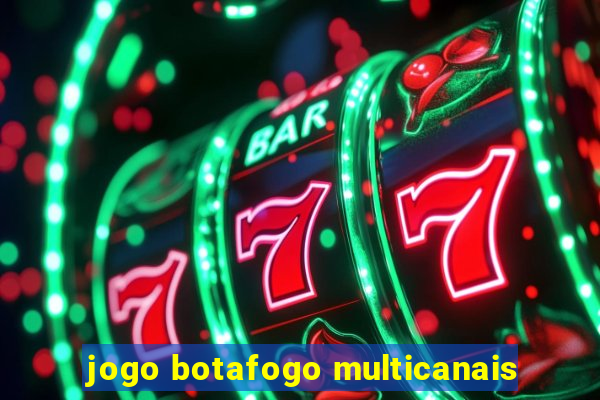 jogo botafogo multicanais