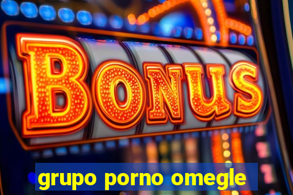 grupo porno omegle