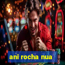 ani rocha nua