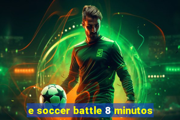 e soccer battle 8 minutos