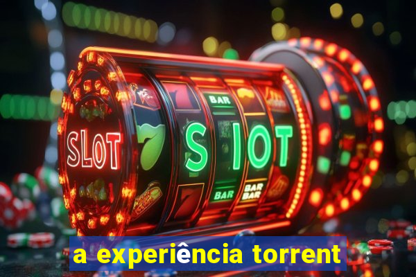 a experiência torrent