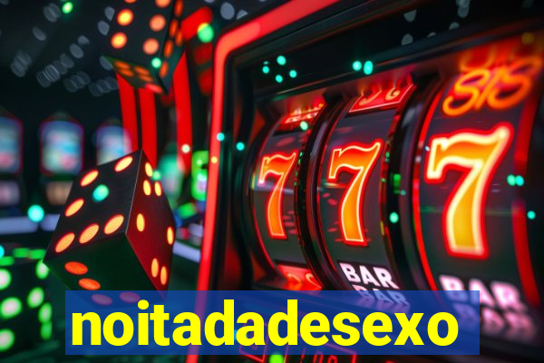 noitadadesexo