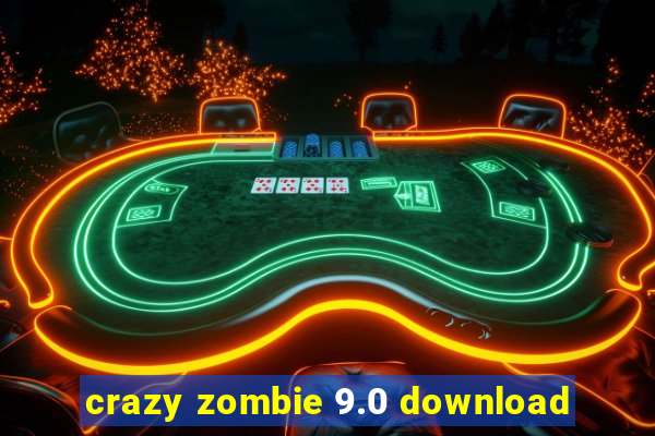 crazy zombie 9.0 download