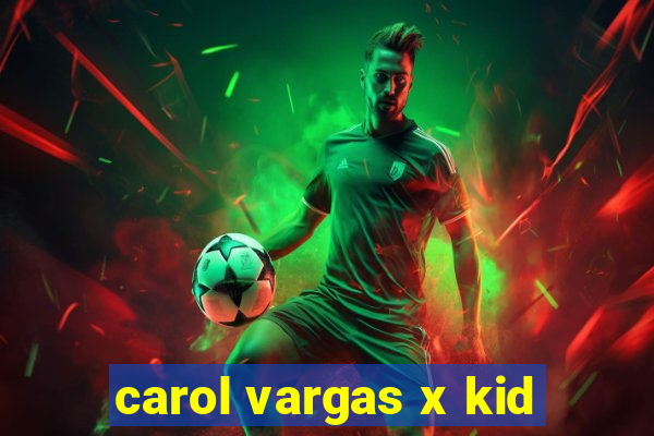 carol vargas x kid