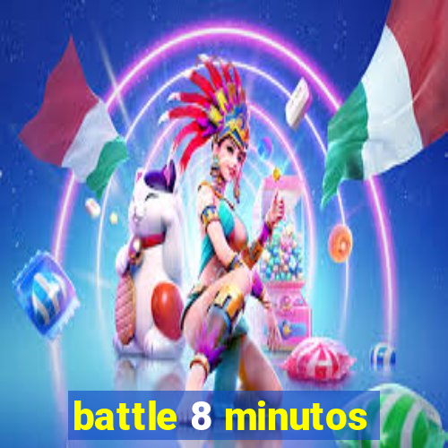 battle 8 minutos