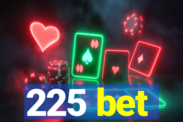 225 bet