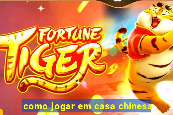 como jogar em casa chinesa