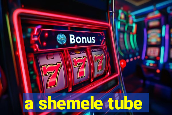 a shemele tube