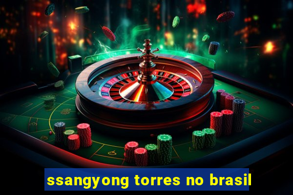 ssangyong torres no brasil