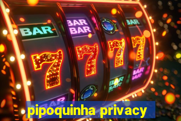 pipoquinha privacy